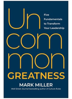 Uncommon Greatness: Five Fundamentals to Transform Your Leadership 