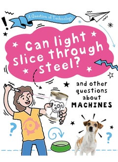 A Question of Technology: Can Light Slice Through Steel?: And other questions about machines 
