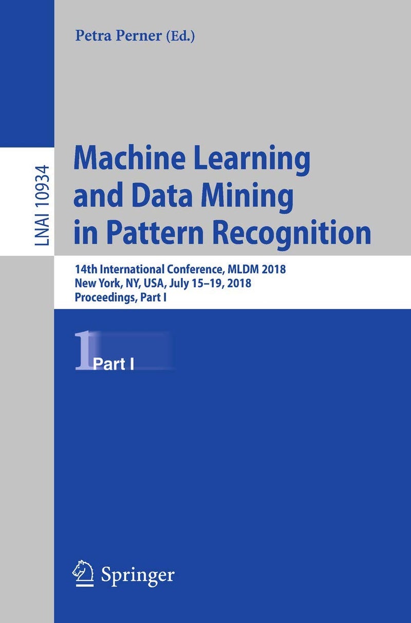 Machine Learning and Data Mining in Pattern Recognition: 14th International Conference, MLDM 2018, New York, NY, USA, July 15-19, 2018, Proceedings, Part I