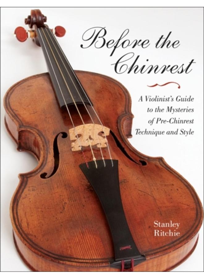 Before the Chinrest : A Violinist's Guide to the Mysteries of Pre-Chinrest Technique and Style 