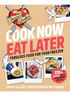 Cook Now, Eat Later: The Dinner Ladies: Fabulous Food for Your Freezer 