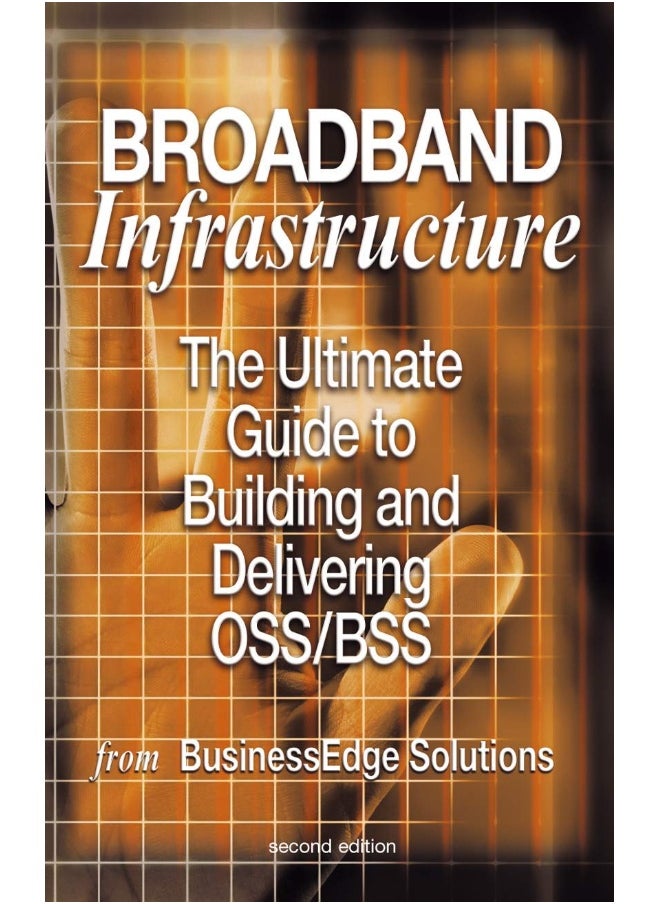 Broadband Infrastructure: The Ultimate Guide to Building and Delivering OSS/BSS 