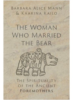 The Woman Who Married the Bear: The Spirituality of the Ancient Foremothers 