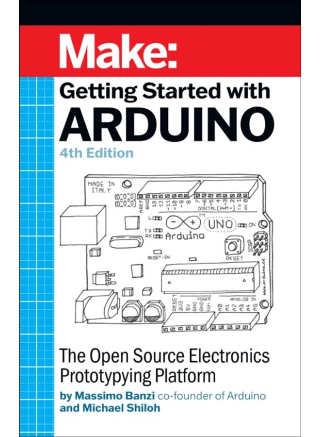 Getting Started with Arduino 4e : The Open Source Electronics Prototyping Platform 