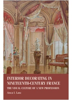 Interior Decorating in Nineteenth-Century France: The Visual Culture of a New Profession