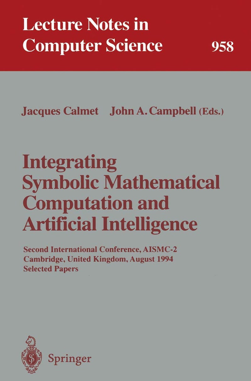 Integrating Symbolic Mathematical Computation and Artificial Intelligence: Second International Conference, AISMC-2, Cambridge, United Kingdom, August 3-5, 1994. Selected Papers 
