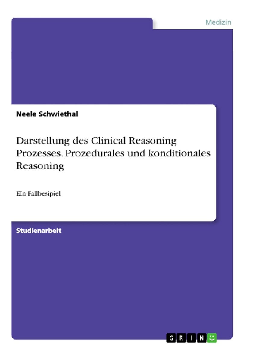 Darstellung des Clinical Reasoning Prozesses. Prozedurales und konditionales Reasoning: EIn Fallbesipiel 