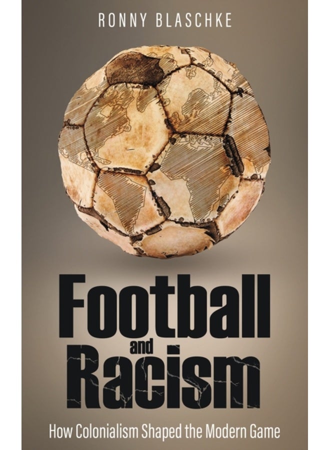Football and Racism : How Colonialism Shaped the Modern Game 