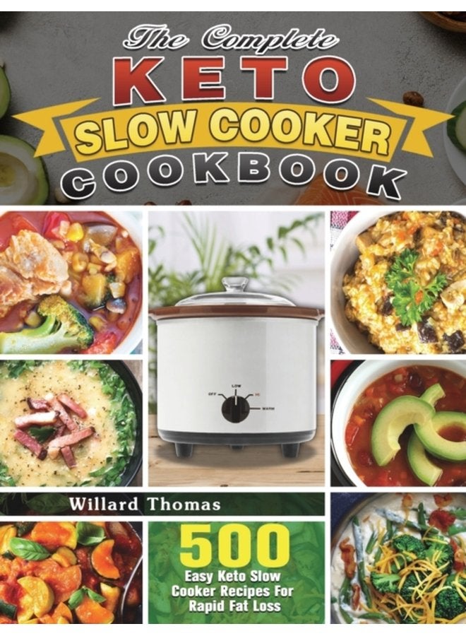 The Complete Keto Slow Cooker Cookbook 500 Easy Keto Slow Cooker Recipes For Rapid Fat Loss - Hardback