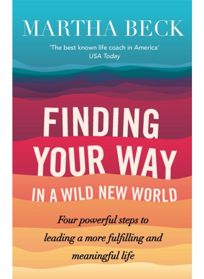 Finding Your Way In A Wild New World : Four steps to fulfilling your true calling 