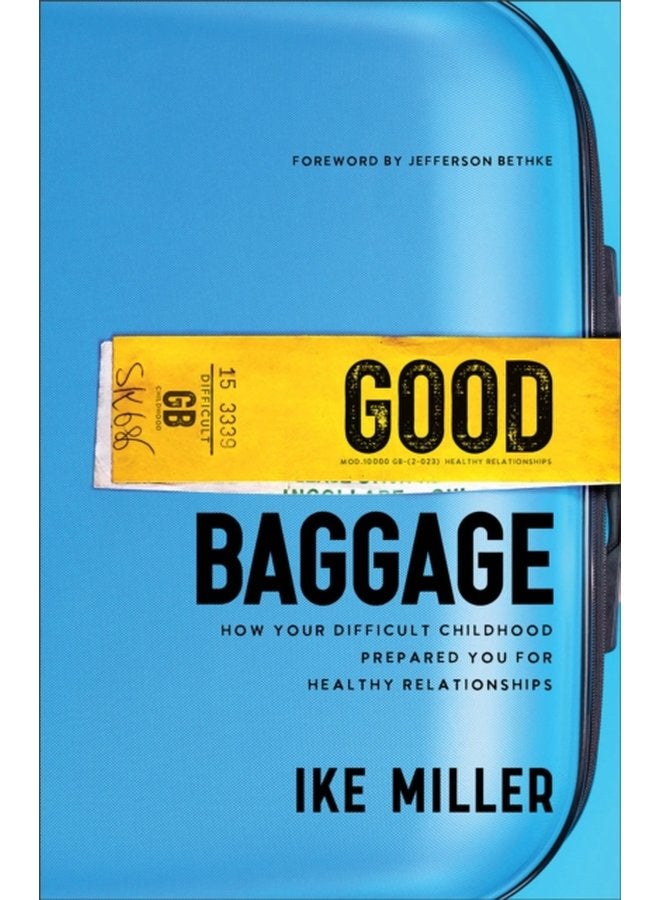 Good Baggage How Your Difficult Childhood Prepared You for Healthy Relationships - Paperback