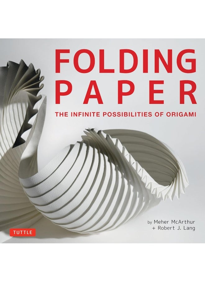 Folding Paper: The Infinite Possibilities of Origami: Featuring Origami Art from Some of the Worlds Best Contemporary Papercraft Artists 