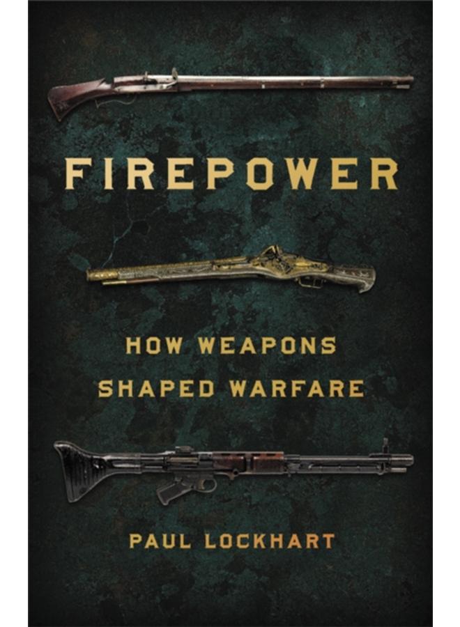Firepower : How Weapons Shaped Warfare