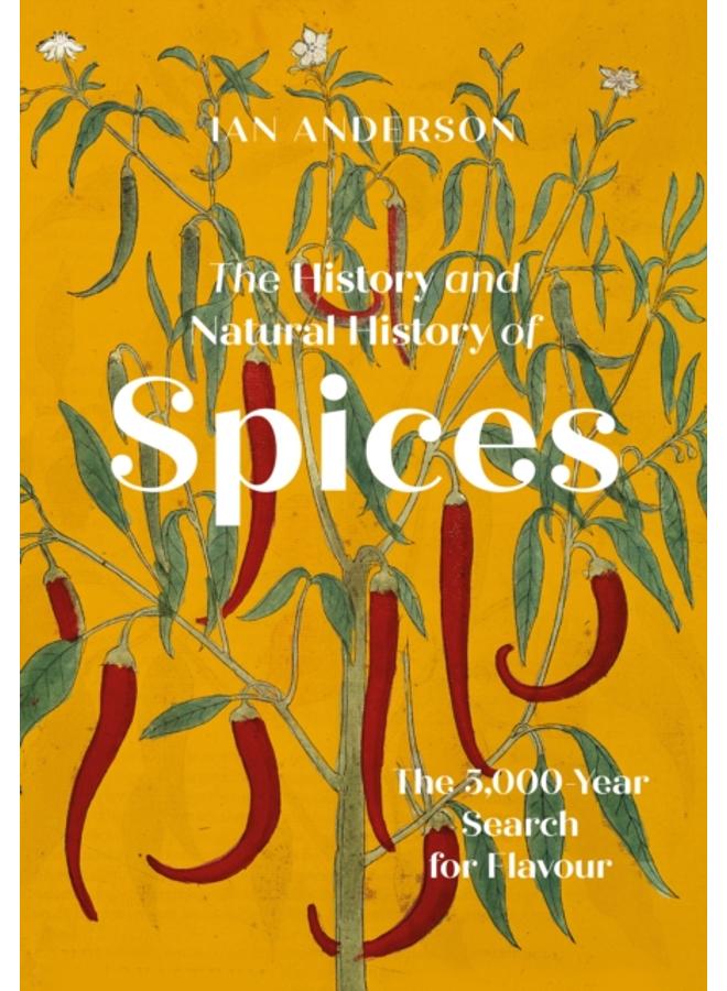 The History and Natural History of Spices : The 5,000-Year Search for Flavour