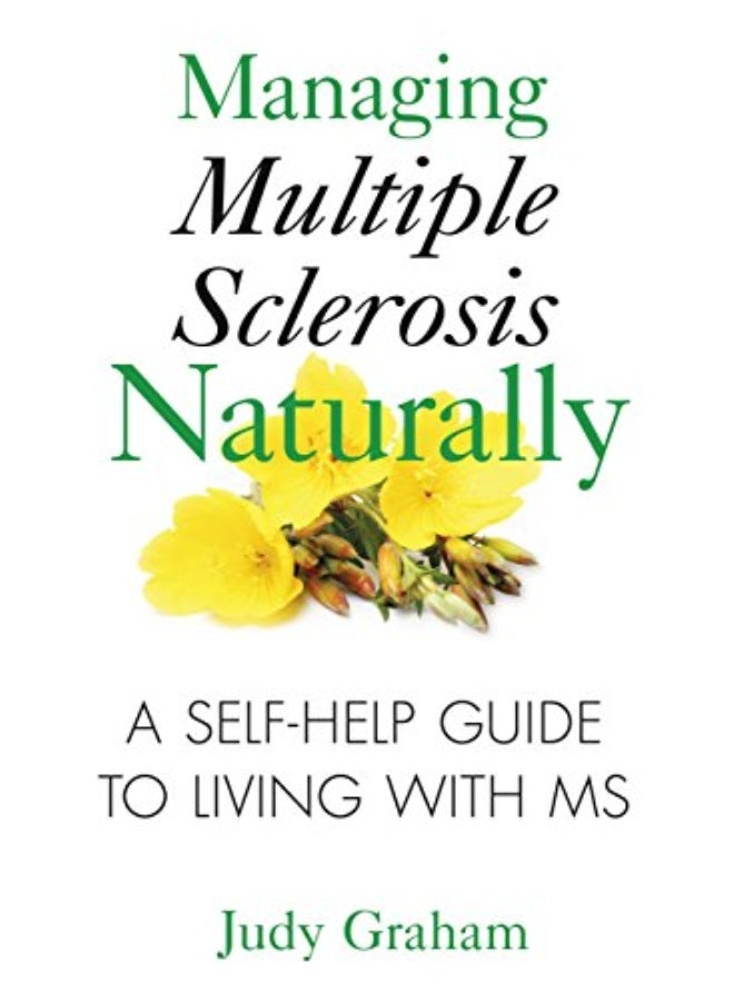 Managing Multiple Sclerosis Naturally A Selfhelp Guide To Living With Ms