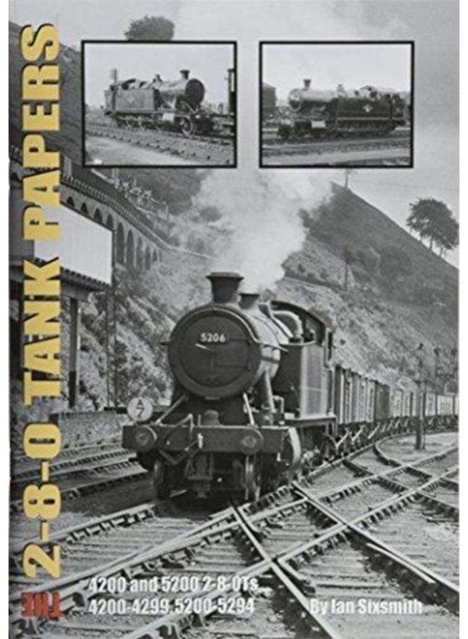THE 2-8-0 TANK PAPERS : 4200 AND 5200 2-8-0TS AND 4200-4299, 5200-5294 
