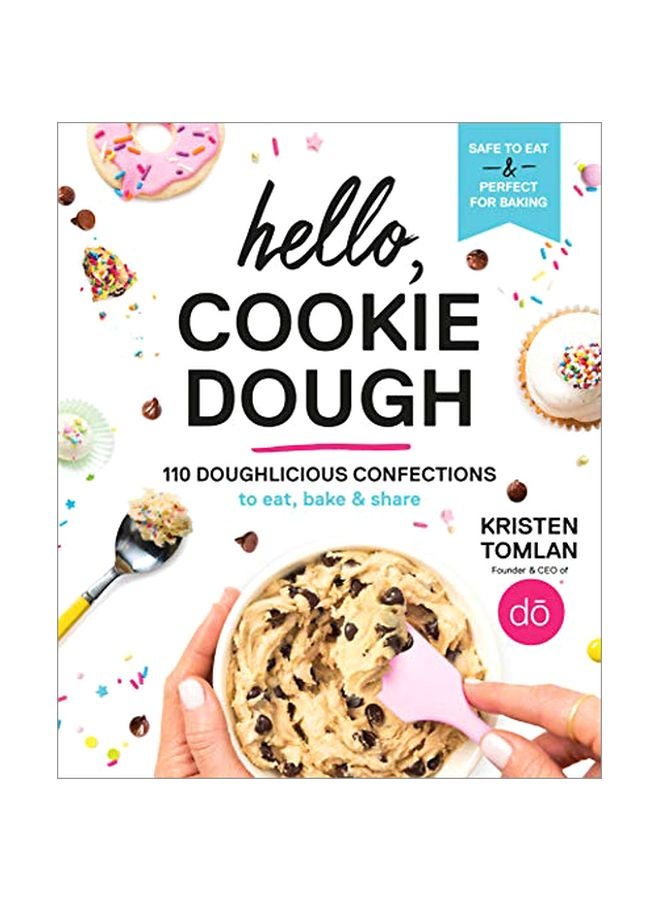 Hello, Cookie Dough: 110 Doughlicious Confections To Eat, Bake, And Share