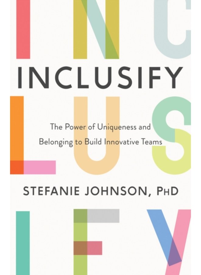 Inclusify The Power of Uniqueness and Belonging to Build Innovative Teams - Hardback