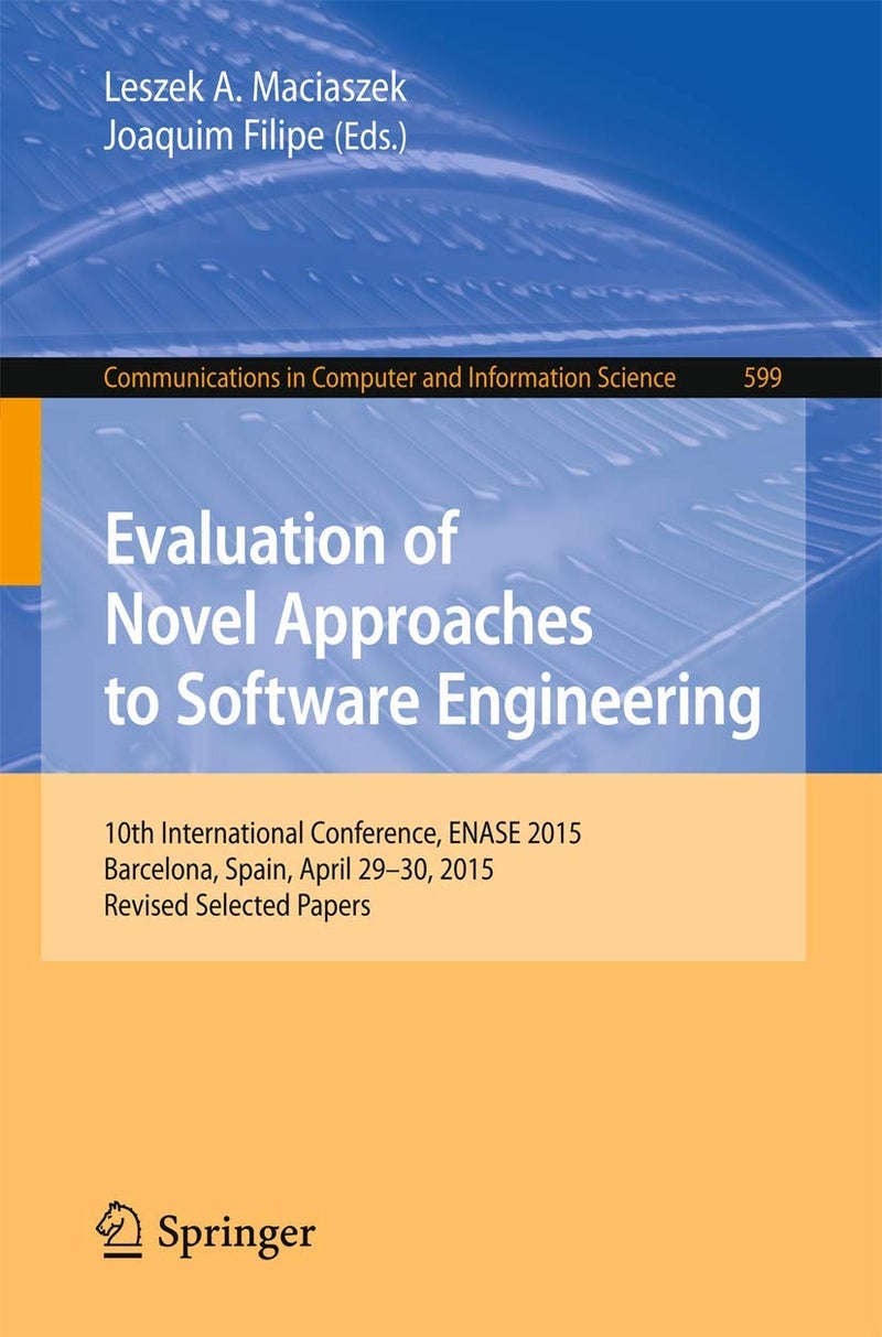 Evaluation of Novel Approaches to Software Engineering: 10th International Conference, ENASE 2015, Barcelona, Spain, April 29-30, 2015, Revised Selected Papers