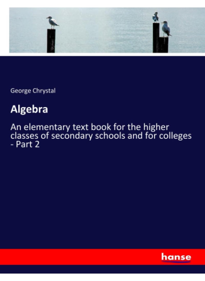 Algebra: An elementary text book for the higher classes of secondary schools and for colleges - Part 2  - Image 1