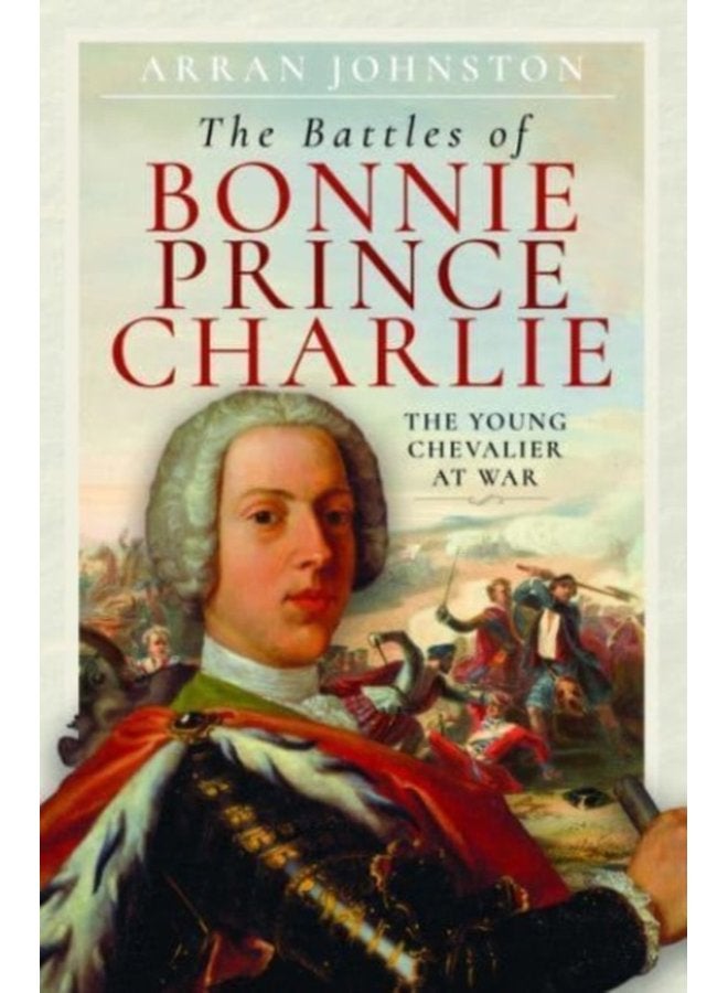 The Battles of Bonnie Prince Charlie The Young Chevalier at War - Hardback