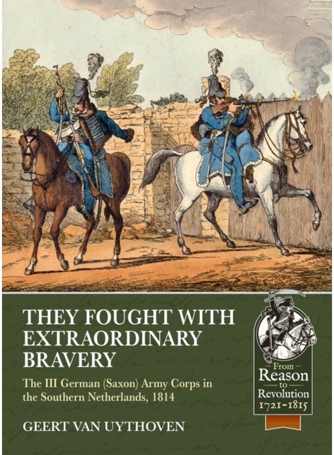 They Fought with Extraordinary Bravery The III German Saxon Army Corps in the Southern Netherlands 1814 - Paperback