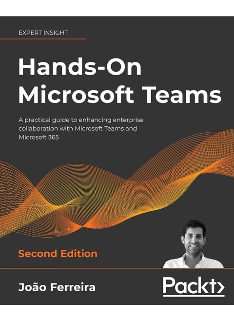 Hands-On Microsoft Teams - Second Edition: A practical guide to enhancing enterprise collaboration with Microsoft Teams and Microsoft 365