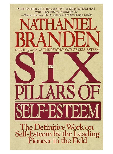 The Six Pillars of Self-Esteem: The Definitive Work on Self-Esteem by the Leading Pioneer in the Field