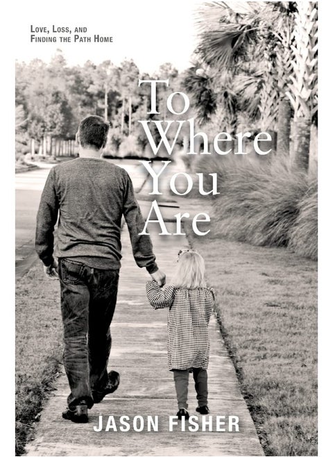 To Where You Are: Love, Loss, and Finding the Path Home