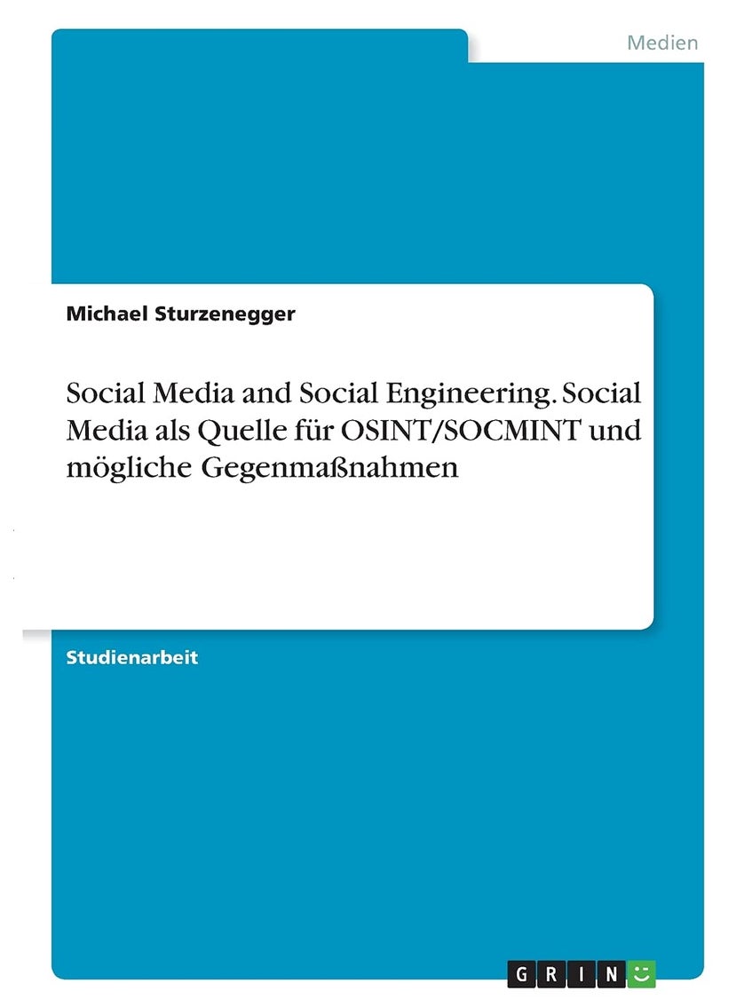 Social Media and Social Engineering. Social Media als Quelle für OSINT/SOCMINT und mögliche Gegenmaßnahmen 
