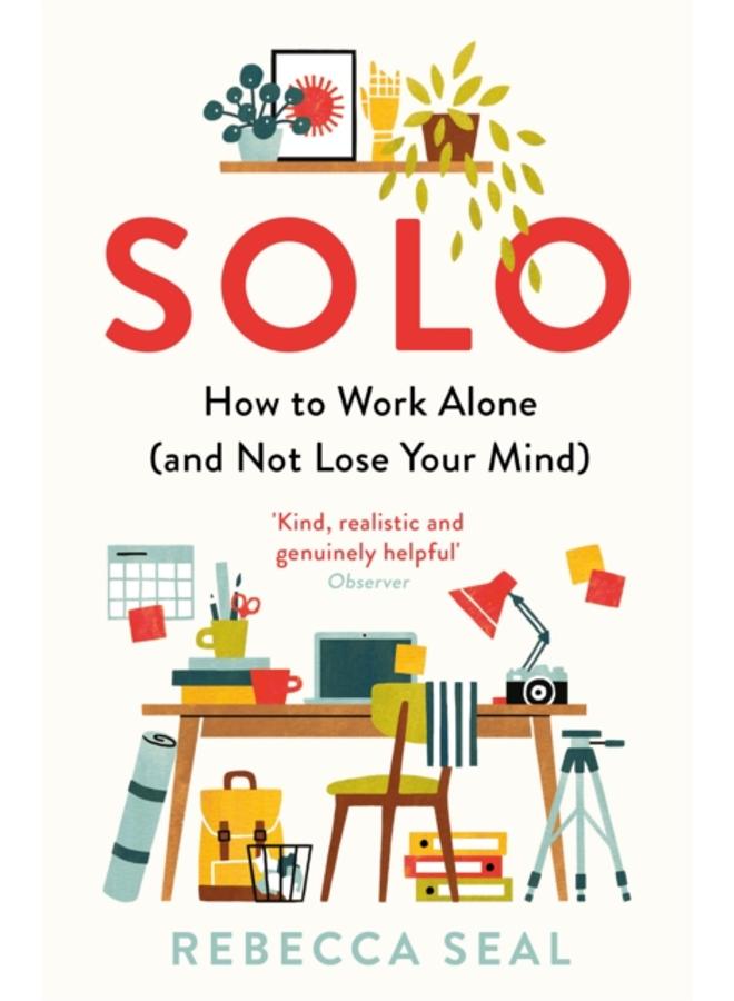 Solo : How to Work Alone (and Not Lose Your Mind) 