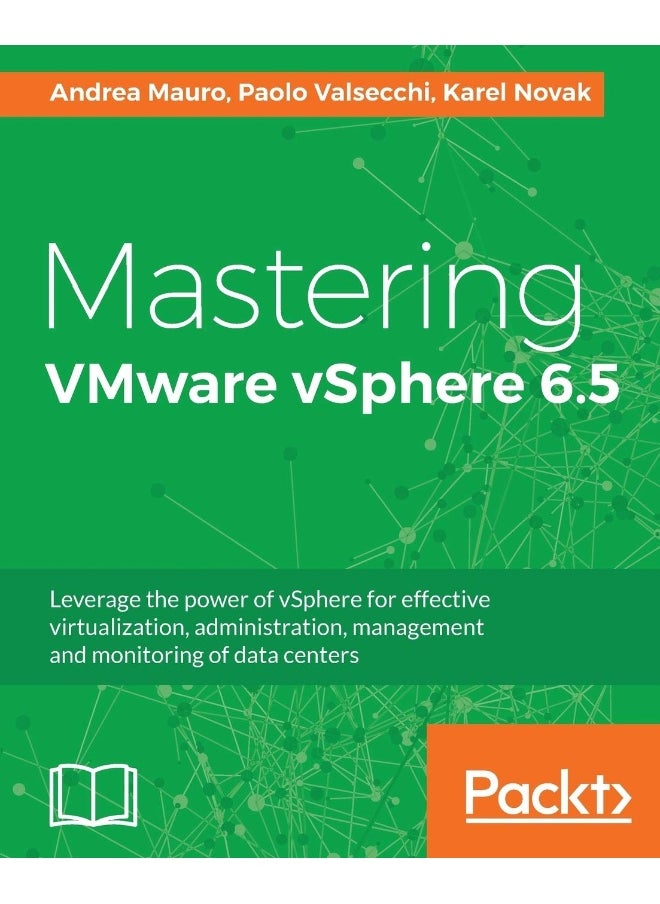 Mastering VMware vSphere 6.5: Leverage the power of vSphere for effective virtualization, administration, management and monitoring of data centers 