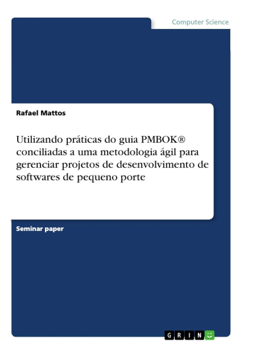 Utilizando práticas do guia PMBOK® conciliadas a uma metodologia ágil para gerenciar projetos de desenvolvimento de softwares de pequeno porte 
