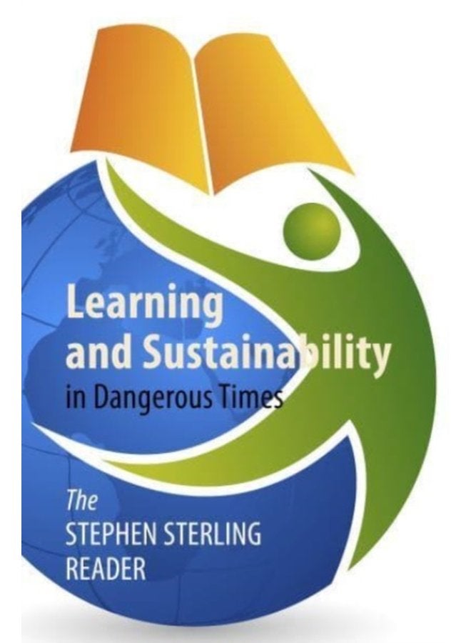 Learning and Sustainability in Dangerous Times The Stephen Sterling Reader - Paperback
