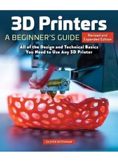 3D Printers: A Beginner's Guide, 2nd Revised and Expanded Edition: All of the Design and Technical Basics You Need to Use Any 3D Printer