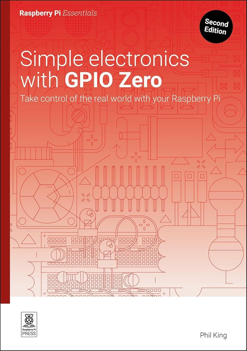Simple Electronics With Gpio Zero: Take Control of the Real World With Your Raspberry Pi (Essentials)