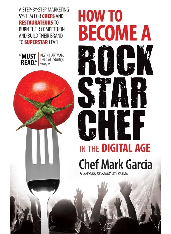 How to Become a Rock Star Chef in the Digital Age: A Step-by-Step Marketing System for Chefs and Restaurateurs to Burn Their Competition and Build their Brand to Superstar Level