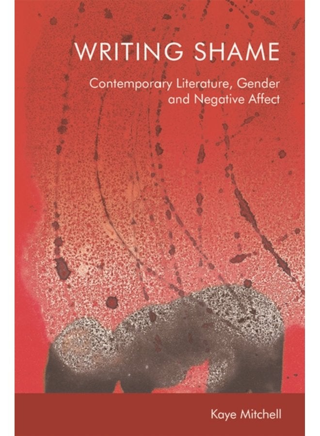Writing Shame Gender Contemporary Literature and Negative Affect - Paperback