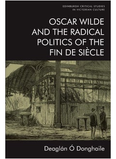 Oscar Wilde and the Radical Politics of the Fin De Siecle 