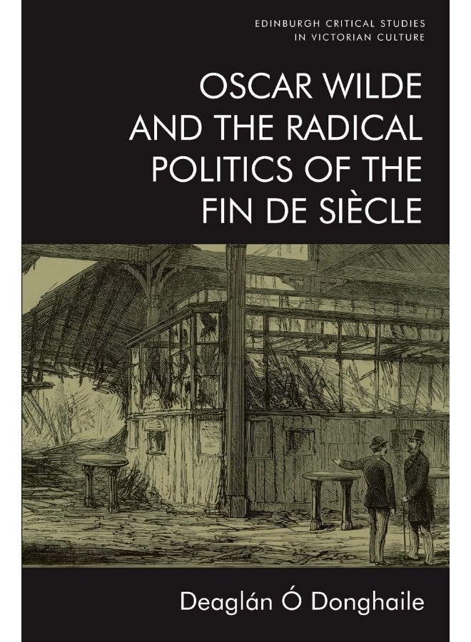 Oscar Wilde and the Radical Politics of the Fin De Siecle 