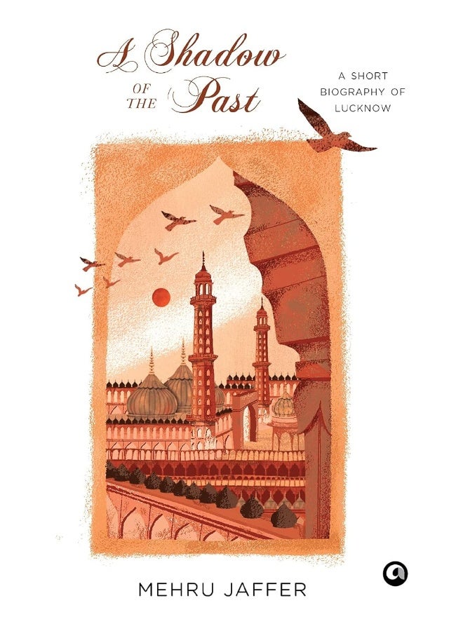 A SHADOW OF THE PAST: : A SHORT BIOGRAPHY OF LUCKNOW 