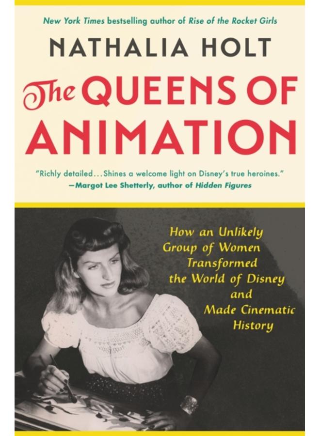 The Queens of Animation : The Untold Story of the Women Who Transformed the World of Disney and Made Cinematic History 