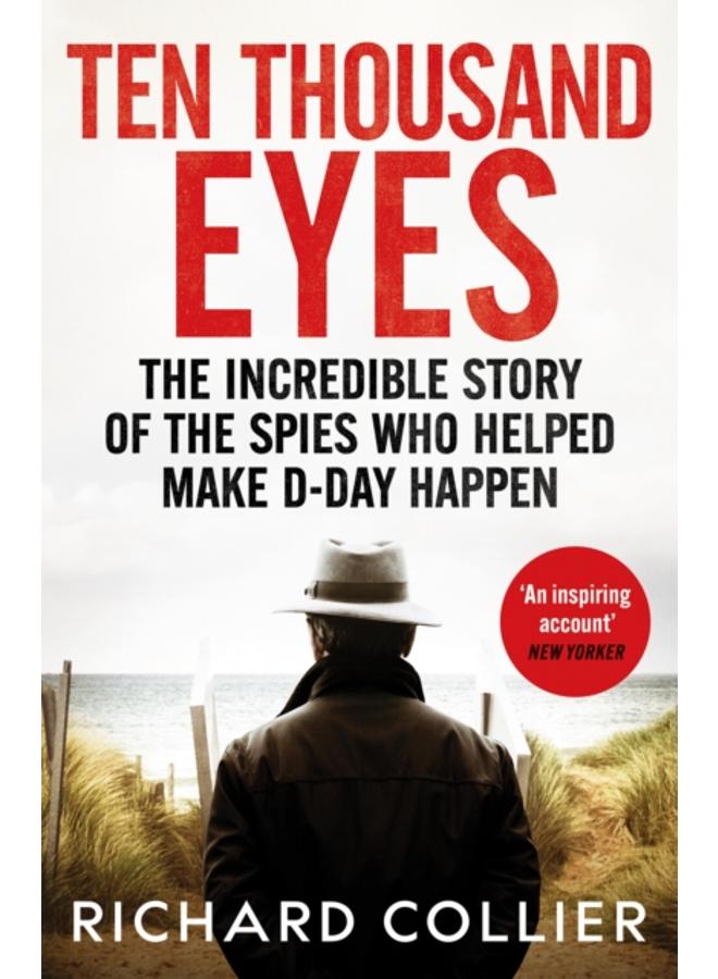 Ten Thousand Eyes : The amazing story of the spy network that cracked Hitler???s Atlantic Wall before D-Day 