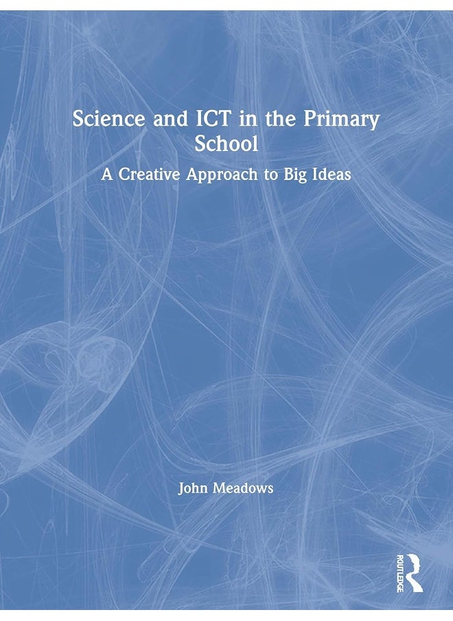 David Fulton Publishers Science and ICT in the Primary School: A Creative Approach to Big Ideas 