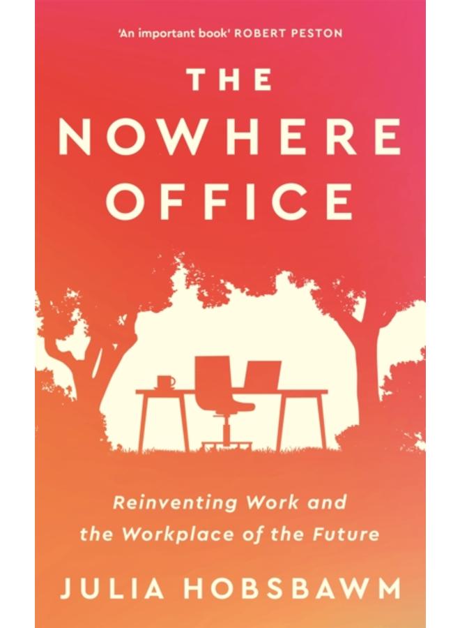 The Nowhere Office : Reinventing Work and the Workplace of the Future