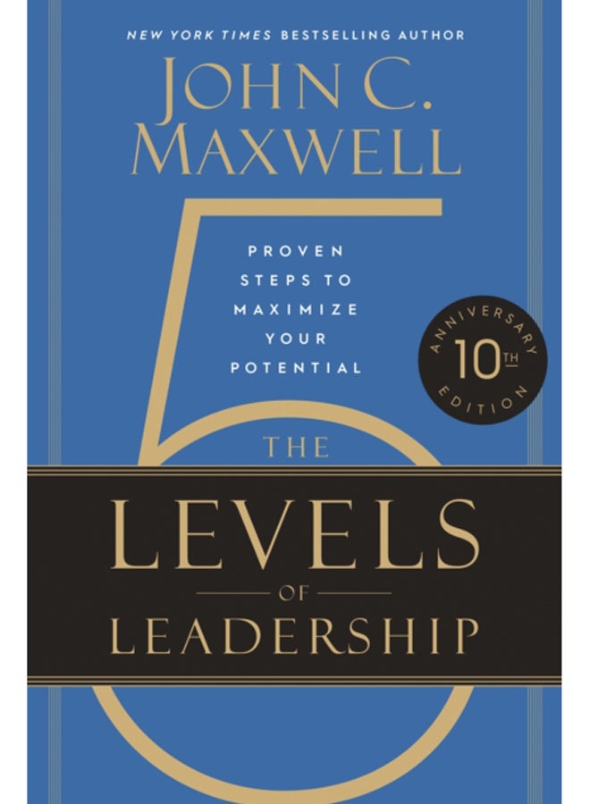 The 5 Levels of Leadership (10th Anniversary Edition) : Proven Steps to Maximize Your Potential 