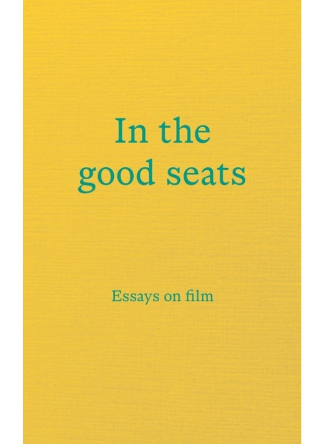 In the good seats : Essays on film 