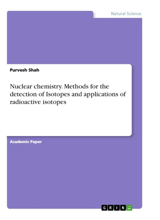 Nuclear chemistry. Methods for the detection of Isotopes and applications of radioactive isotopes