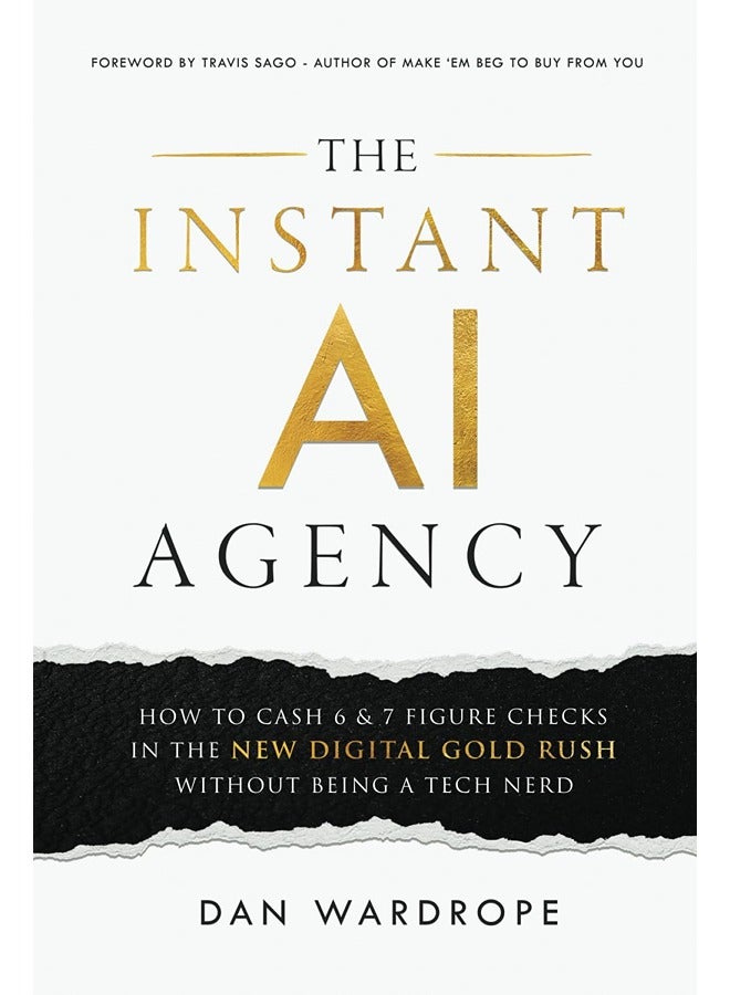 The Instant AI Agency: How To Cash 6 & 7 Figure Checks In The New Digital Gold Rush Without Being A