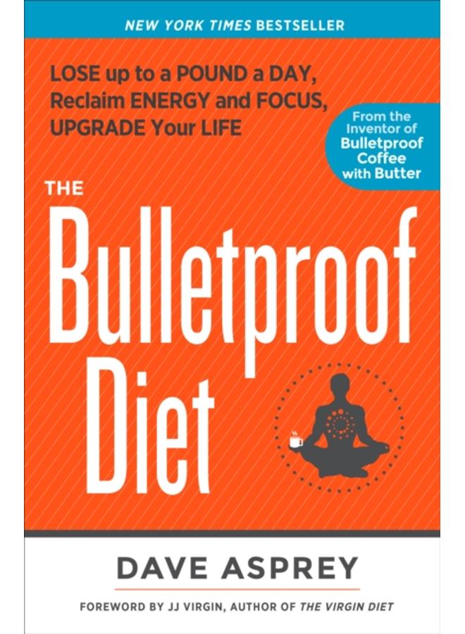 The Bulletproof Diet : Lose up to a Pound a Day, Reclaim Energy and Focus, Upgrade Your Life 
